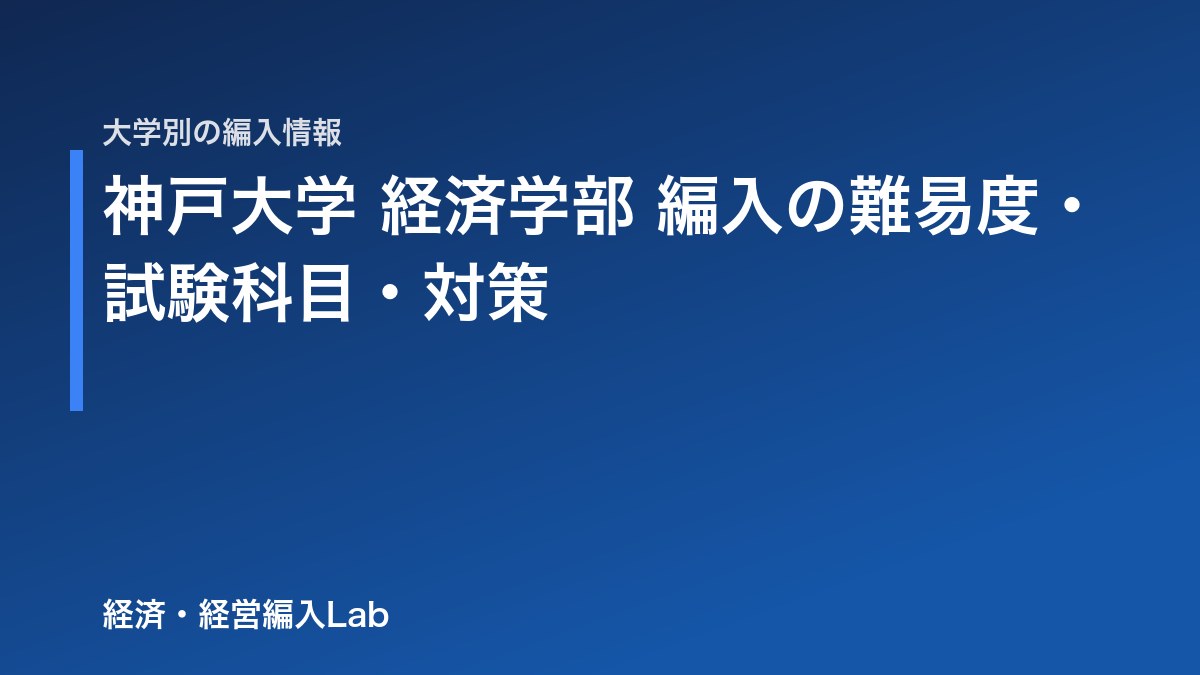 神戸大学 経済学部 編入の難易度・試験科目・対策【令和9年度】