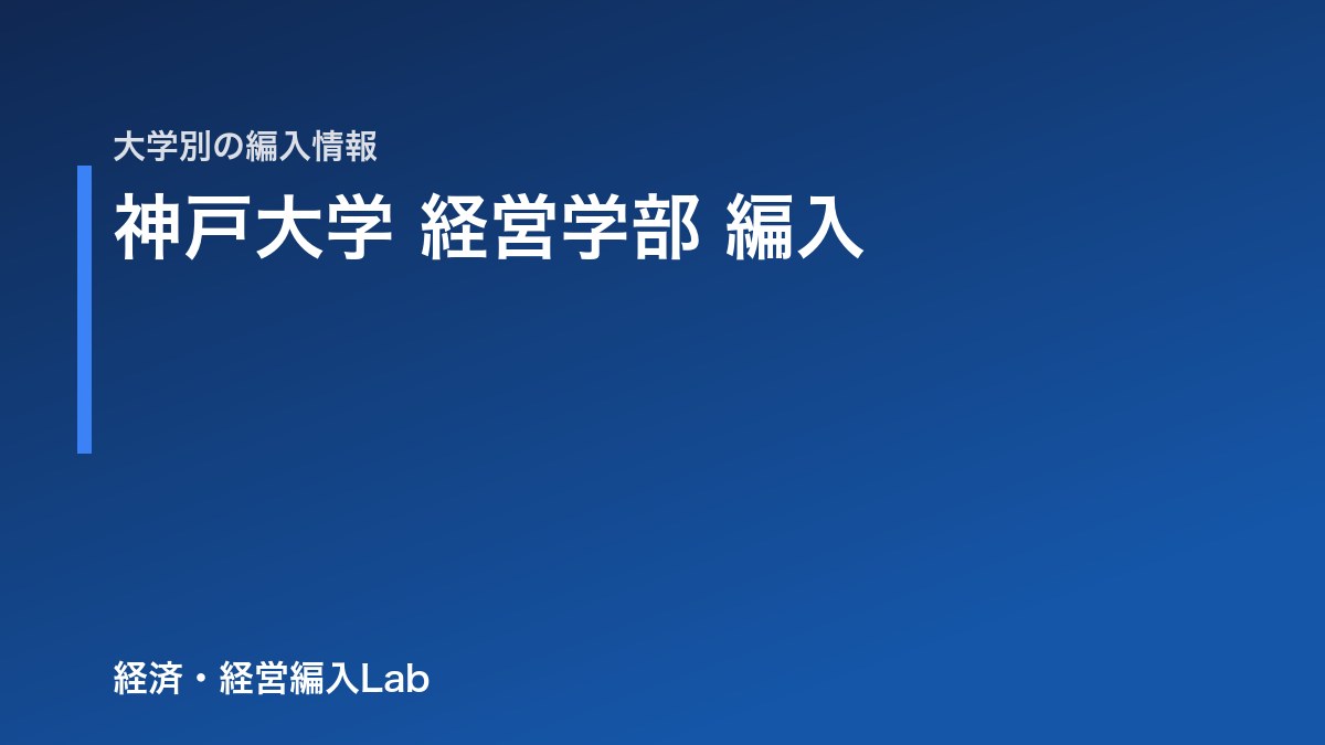 神戸大学 経営学部 編入の難易度・試験科目・対策【令和9年度】